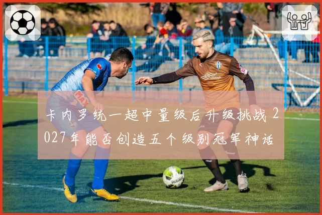 卡内罗统一超中量级后升级挑战 2027年能否创造五个级别冠军神话