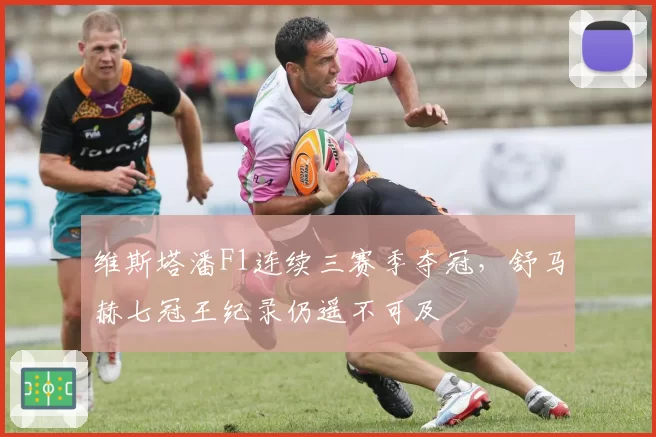 维斯塔潘F1连续三赛季夺冠，舒马赫七冠王纪录仍遥不可及