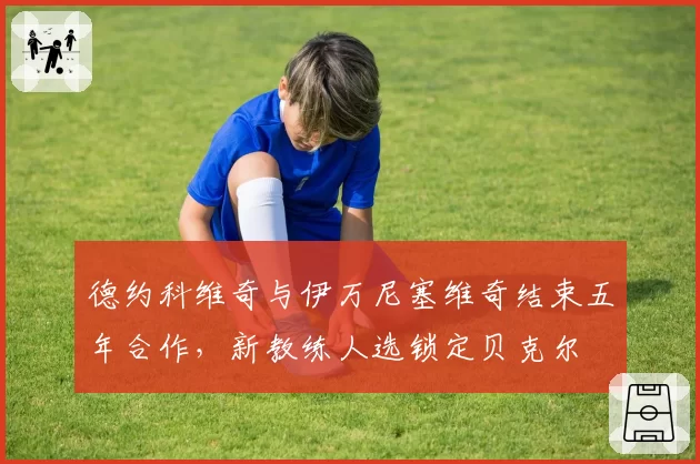德约科维奇与伊万尼塞维奇结束五年合作，新教练人选锁定贝克尔