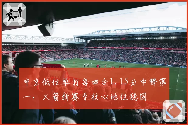 申京低位单打每回合1.15分中锋第一,火箭新赛季核心地位稳固