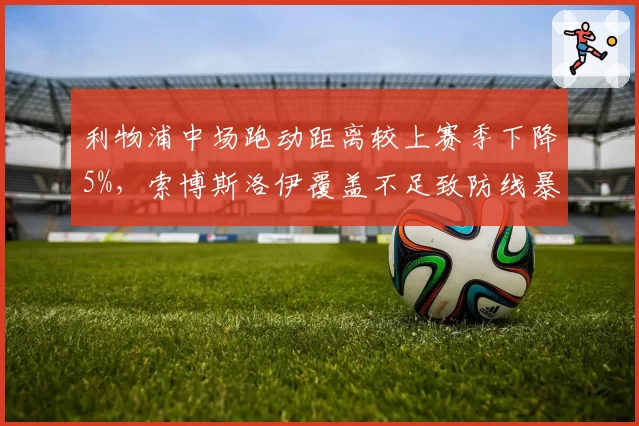 利物浦中场跑动距离较上赛季下降5%，索博斯洛伊覆盖不足致防线暴露